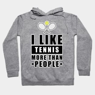 I Like Tennis More Than People - Funny Quote Hoodie